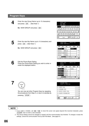 Page 88ADVANCED FEATURES
86
 (see Note 1)    (see Note 2)
4
Enter the new Group Name (up to 15 characters) 
and press   . (See Note 1)
Ex:  NEW GROUP and press 
5
Enter the new Key Name (up to 10 characters) and 
press  . (See Note 1)
Ex:  NEW GROUP and press 
6
Edit the Phone Book Dialing.
Press the Phone Book Dialing you wish to enter or 
erase the displayed station.
7
You can now set other Program Keys by repeating 
the procedures from Step 3, or return to standby by 
pressing .
NOTE
1. If you make a...