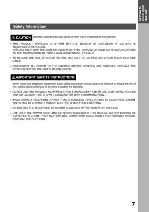 Page 7GETTING TO KNOW YOUR MACHINEGETTING TO 
KNOW YOUR 
MACHINE
7
denotes hazards that could result in minor injury or damage to the machine.CAUTION!
THIS PRODUCT CONTAINS A LITHIUM BATTERY. DANGER OF EXPLOSION IF BATTERY IS
INCORRECTLY REPLACED.
REPLACE ONLY WITH THE SAME OR EQUIVALENT TYPE. DISPOSE OF USED BATTERIES ACCORDING
TO THE INSTRUCTIONS OF YOUR LOCAL SOLID WASTE OFFICIALS.
TO REDUCE THE RISK OF SHOCK OR FIRE, USE ONLY NO. 26 AWG OR LARGER TELEPHONE LINE
CABLE.
DISCONNECT ALL POWER TO THE MACHINE...