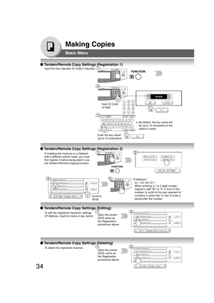 Page 3434
Making Copies
Basic Menu
■ Tandem/Remote Copy Settings (Registration 1)
Input the Key Operator ID Code if required.
Input ID Code
(4-digit)
Enter the key name∗
(up to 15 characters).
∗By default, the key name will
be up to 15 characters of the
station’s name.
■ Tandem/Remote Copy Settings (Registration 2)
If installing the machine on a Network
with a different subnet mask, you must
first register it before being able to use
the Tandem/Remote Copying function.
Scroll to
05/05
IP Address∗
Ex:...