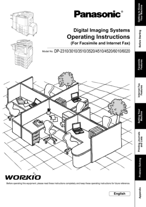 Page 1DP-2310/3010/3510/3520/4510/4520/6010/6020
Getting to Know
Your Machine
Before Starting Facsimile
Features Internet Fax
Features Printing Journals
and Lists   Appendix
Operating Instructions
Digital Imaging Systems
Model No.
English
Before operating this equipment, please read these instructions completely and keep these operating instructions for future reference.
(For Facsimile and Internet Fax)
Problem SolvingSetting Your
Machine 