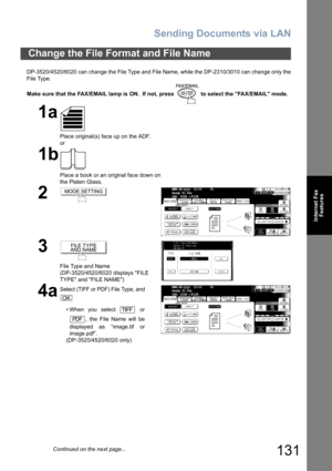 Page 131Sending Documents via LAN
131
Internet FaxFeatures
DP-35 20/4 520 /6020  c an  c h a nge  t h e  File  T yp e  and  F ile  Na me, wh ile  t h e  DP -2 3 10 /30 10  can  c h a nge  o nly  the
F ile  T ype.
Make sure that the FAX/EMAIL lamp is ON.  If not, press   to select the FAX/EMAIL mode.
Change the File Format and File Name
1a
Place original(s) face up on the ADF.
or
1b
Place a book or an original face down on
the Platen Glass.
2
3
F il e  Typ e a nd N ame
( D P-3 520 /45 20/6 020  dis p la ys  F ILE...