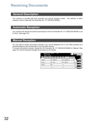 Page 3232
Receiving Documents
Your machine is provided with both automatic and manual reception modes.  The selection of either
reception mode is made with Fax Parameter No. 017 (RECEIVE MODE).
Your machine will receive documents automatically if the Fax Parameter No. 017 (RECEIVE MODE) is set
to Auto. (See page 191) 
You may wish to receive documents manually if you use the telephone line in your office primarily as a
personal telephone and occasionally for your facsimile machine.
To receive documents...