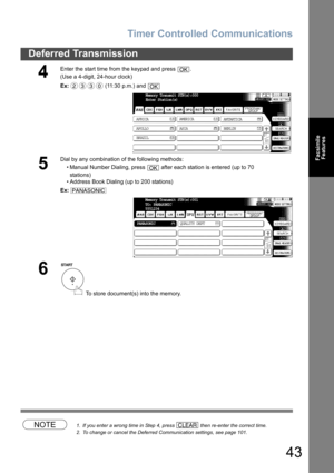 Page 43Timer Controlled Communications
43
Deferred Transmission
Facsimile
Features
NOTE1. If you enter a wrong time in Step 4, press   then re-enter the correct time.
2. To change or cancel the Deferred Communication settings, see page 101.
4
Enter the start time from the keypad and press  .
(Use a 4-digit, 24-hour clock)
Ex: (11:30 p.m.) and 
5
Dial by any combination of the following methods:
• Manual Number Dialing, press   after each station is entered (up to 70
stations) 
• Address Book Dialing (up to 200...
