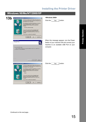 Page 15Installing the Printer Driver
15
Windows 98/Me/NT/2000/XP
Printer Section
13b
Click the   button.
When this message appears, turn the Power
Switch of your machine ON and connect your
machine to an available USB Port on your
computer.
Click the   button.
Yes
Yes
Continued on the next page... 