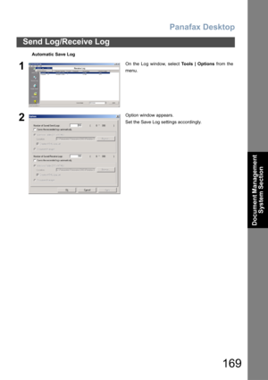 Page 169Panafax Desktop
169
Send Log/Receive Log
Document Management 
System Section
Automatic Save Log
1On the Log window, select Tools | Options from the
menu.
2Option window appears.
Set the Save Log settings accordingly. 