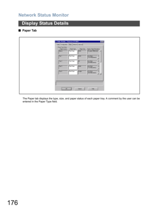 Page 176Network Status Monitor
176
Display Status Details

   Paper Tab
The Paper tab displays the type, size, and paper status of each paper tray. A comment by the user can be
entered in the Paper Type field. 