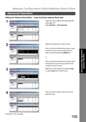 Page 195Network Configuration Editor/Address Book Editor
195
Advanced Operation
Document Management 
System Section
Editing the Address Book Editor – Copy and Paste Address Book data 
1Open the source data file and target data file.  
(See page 181)
Select Window → Tile Horizontal.
2Select the range that you want to copy.
Click on the first number that you want to copy 
and then click on the last number that you 
want to copy while pressing [Shift] key.
or
Click on the first number that you want to copy 
and...