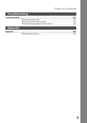 Page 5Table of Contents
5
Troubleshooting ............................................................................................................. 202
Printing Operation Fails .................................................................................. 202
Document is Not Printed Correctly ................................................................. 203
Error Messages Displayed on the Computer ................................................. 204
Appendix...