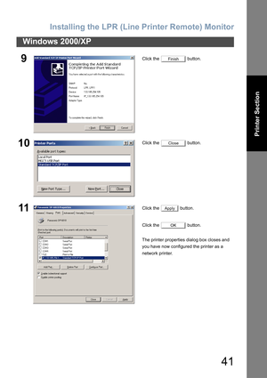 Page 41Installing the LPR (Line Printer Remote) Monitor
41
Windows 2000/XP
Printer Section
9Click the   button.
10Click the   button.
11Click the   button.
Click the   button.
The printer properties dialog box closes and 
you have now configured the printer as a 
network printer.
Finish
Close
Apply
OK 