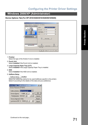 Page 71Configuring the Printer Driver Settings
71
Windows 2000/XP (Administrator)
Printer Section
Device Options Tab (For DP-3510/3520/4510/4520/6010/6020)
1.Finisher
Select the type of the finisher if one is installed.
2.Punch Unit
Select Installed if the Punch Unit is installed.
3.Large Capacity Paper Tray (LCT)
Select Installed if the Large Capacity Paper Tray is installed.
4.HDD
Select Installed if the HDD Unit is installed.
5.Halftone Setup
 button
Select the halftoning method to be used (halftones...