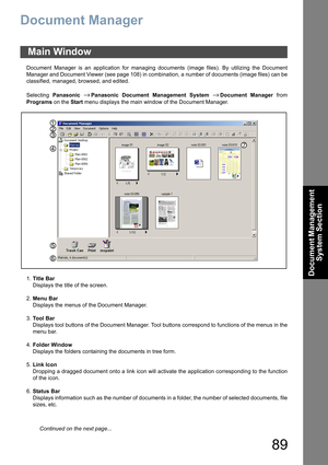 Page 8989
Document Management 
System Section
Document Manager
Document Manager is an application for managing documents (image files). By utilizing the Document
Manager and Document Viewer (see page 108) in combination, a number of documents (image files) can be
classified, managed, browsed, and edited.
Selecting Panasonic 
→ Panasonic Document Management System → Document Manager from
Programs on the Start menu displays the main window of the Document Manager.
1.Title Bar
Displays the title of the screen....