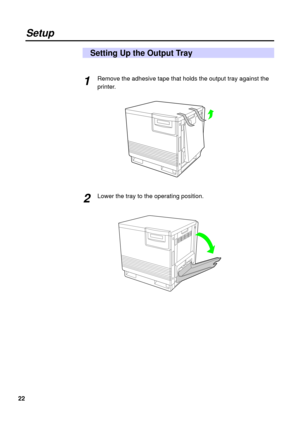 Page 2222
Setup
Setting Up the Output Tray
Remove the adhesive tape that holds the output tray against the
printer.
Lower the tray to the operating position.1
2 