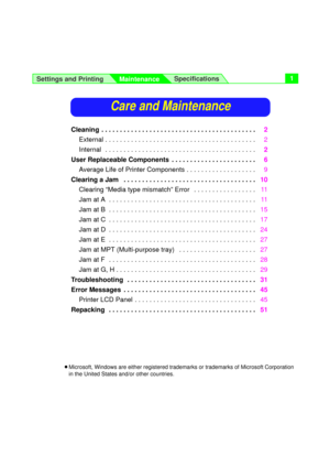 Page 1Settings and Printing
MaintenanceSpecifications1
Care and Maintenance
Cleaning  . . . . . . . . . . . . . . . . . . . . . . . . . . . . . . . . . . . . . . . . . .2
External . . . . . . . . . . . . . . . . . . . . . . . . . . . . . . . . . . . . . . . . .2
Internal  . . . . . . . . . . . . . . . . . . . . . . . . . . . . . . . . . . . . . . . . .2
User Replaceable Components  . . . . . . . . . . . . . . . . . . . . . . .6
Average Life of Printer Components . . . . . . . . . . . . . . . . . . .9
Clearing...