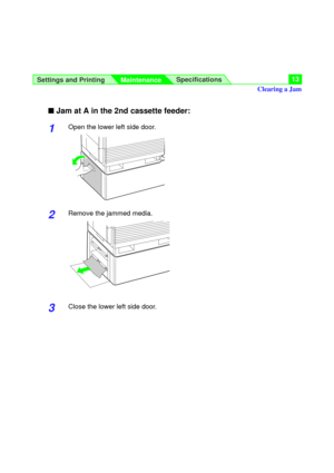 Page 13Settings and Printing
MaintenanceSpecifications13
n Jam at A in the 2nd cassette feeder:
1Open the lower left side door.
2Remove the jammed media.
3Close the lower left side door.
Clearing a Jam 