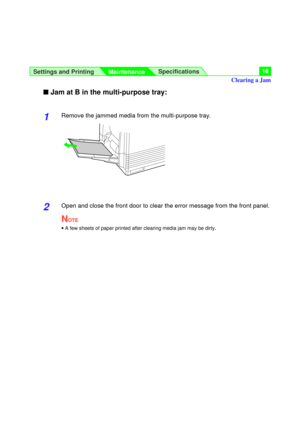 Page 16Settings and Printing
MaintenanceSpecifications16
n Jam at B in the multi-purpose tray:
1Remove the jammed media from the multi-purpose tray.
2Open and close the front door to clear the error message from the front panel.
NOTE
·A few sheets of paper printed after clearing media jam may be dirty.
Clearing a Jam 