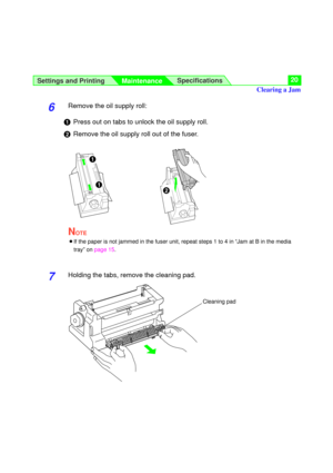 Page 206Remove the oil supply roll:
#Press out on tabs to unlock the oil supply roll.
$Remove the oil supply roll out of the fuser.
NOTE
BIf the paper is not jammed in the fuser unit, repeat steps 1 to 4 in “Jam at B in the media
tray” on page 15.
7Holding the tabs, remove the cleaning pad.
Settings and Printing
MaintenanceSpecifications20
#
#
$
Cleaning pad
Clearing a Jam 
