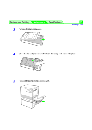 Page 30Settings and Printing
MaintenanceSpecifications30
3Remove the jammed paper.
4Close the lid and press down firmly on it to snap both sides into place.
5Reinsert the auto duplex printing unit.
Clearing a Jam 