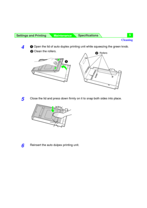 Page 5Settings and Printing
MaintenanceSpecifications5
4#Open the lid of auto duplex printing unit while squeezing the green knob.
$Clean the rollers.
5Close the lid and press down firmly on it to snap both sides into place.
6Reinsert the auto dulpex printing unit.
Rollers
Cleaning
#$ 