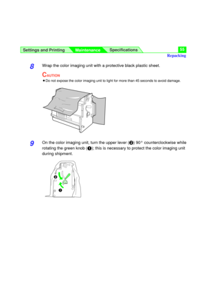 Page 55Settings and Printing
MaintenanceSpecifications55
Repacking
8Wrap the color imaging unit with a protective black plastic sheet.
CAUTION
BDo not expose the color imaging unit to light for more than 45 seconds to avoid damage.
9On the color imaging unit, turn the upper lever ($) 90° counterclockwise while
rotating the green knob (#); this is necessary to protect the color imaging unit
during shipment.
#
$ 