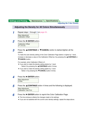 Page 231Repeat steps 1through 3onpage 20.
2Press the H/ENTERbutton.
3Press the F F
/CONTINUEor G G
/CANCELbutton to darken/lighten all the
colors.
To make the color density setting of the Color Calibration Page darker or lighter by 1 level,
increase or decrease a value of the Calibration Offset by 2 by pressing the F F
/CONTINUEor
G G
/CANCELbutton.
For example, when Calibration Offset is 0:
BIf you wish to make the density setting darker by 1 level:
Ñ Select 2 by pressing the F F
/CONTINUEbutton 2 times.
BIf...