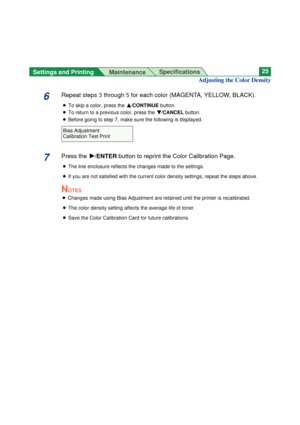 Page 256Repeat steps 3through 5for each color (MAGENTA, YELLOW, BLACK).
BTo skip a color, press the F F
/CONTINUEbutton.
BTo return to a previous color, press the G G
/CANCELbutton.
BBefore going to step 7, make sure the following is displayed.
7Press the H H
/ENTERbutton to reprint the Color Calibration Page.
BThe line enclosure reflects the changes made to the settings.
BIf you are not satisfied with the current color density settings, repeat the steps above.
NOTES
BChanges made using Bias Adjustment are...