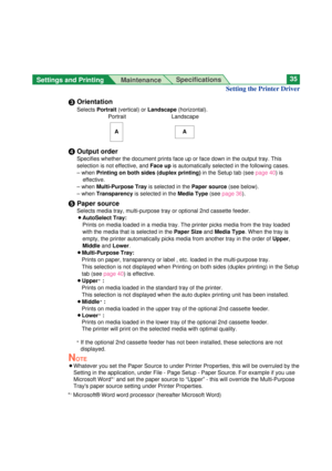 Page 35Settings and Printing 
MaintenanceSpecifications35
Setting the Printer Driver
%Orientation
Selects Portrait(vertical) or Landscape(horizontal).
Portrait Landscape
&Output order
Specifies whether the document prints face up or face down in the output tray. This
selection is not effective, and Face upis automatically selected in the following cases. 
– when Printing on both sides (duplex printing)in the Setup tab (seepage 40) is
effective.
– when Multi-Purpose Trayis selected in the Paper source(see...