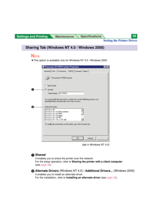 Page 45Settings and Printing 
MaintenanceSpecifications45
Setting the Printer Driver
Sharing Tab (Windows NT 4.0 / Windows 2000)
#
$
NOTE
BThis option is available only for Windows NT 4.0 / Windows 2000.
#Shared
It enables you to share the printer over the network. 
For the setup operation, refer to Sharing the printer with a client computer
(seepage 46).
$Alternate Drivers(Windows NT 4.0)/ Additional Drivers... (Windows 2000)
It enables you to install an alternate driver.
For the installation, refer to...