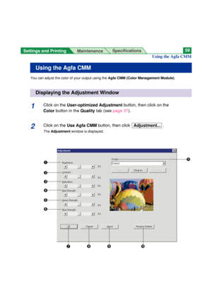 Page 59Settings and Printing 
MaintenanceSpecifications59
Using the Agfa CMM
1Click on theUser-optimized Adjustment button, then click on the
Color button in theQuality tab (seepage 37).
2Click on the Use Agfa CMMbutton, then click Adjustment...  .
The Adjustment window is displayed.
Displaying the Adjustment Window
Using the Agfa CMM
You can adjust the color of your output using the Agfa CMM (Color Management Module).
#
$
%
&

(
)*
+,
- 