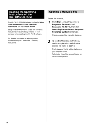 Page 1414
The KX-P8415 CD-ROM includes the files for Setup
Guide and Reference Guide, Operating
Instructions, and the Acrobat Reader.
Setup Guide and Reference Guide, and Operating
Instructions are automatically installed on your
computer when installing the KX-P8415 software.
For detailed information on adjusting colors,
troubleshooting, etc., refer to the Operating
Instructions. 
To see the manual,
Click  Start  , move the pointer to
Programs, Panasonic and
Panasonic KX-P8415, then click
Operating...