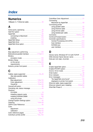 Page 215215
Index
Numerics
10Base2, 5, T Ethernet cable. . . . . . . . . . . . . . .  49
A
Active ports, specifying  . . . . . . . . . . . . . . . . . . .  46
Add Port option  . . . . . . . . . . . . . . . . . . . . . . . . .  87
AppleTalk . . . . . . . . . . . . . . . . . . . . . . . . . . . . . .  52
connecting to Macintosh . . . . . . . . . . . . . . .  102
enabling  . . . . . . . . . . . . . . . . . . . . . . . . . . .  110
AppleTalk Setup . . . . . . . . . . . . . . . . . . . . . . . .  110
AppleTalk Zone...