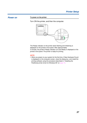 Page 3737 Printer Setup
To power on the printer:
Turn ON the printer, and then the computer.
The Ready indicator on the printer starts ﬂashing and Initializing is 
displayed on the printer’s front panel. After approximately 
5 minutes, the printer’s Ready indicator is lit and Ready is displayed on the 
printer’s front panel. The printer is ready for printing.
NOTE:
•When you power on your system for the ﬁrst time, if New Hardware Found 
is displayed on the computer screen, close the dialog box, and install the...