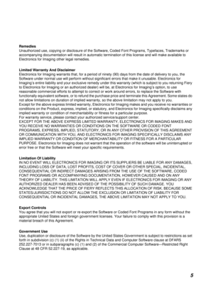 Page 5 
5 
Remedies 
Unauthorized use, copying or disclosure of the Software, Coded Font Programs, Typefaces, Trademarks or 
accompanying documentation will result in automatic termination of this license and will make available to 
Electronics for Imaging other legal remedies. 
Limited Warranty And Disclaimer 
Electronics for Imaging warrants that, for a period of ninety (90) days from the date of delivery to you, the 
Software under normal use will perform without significant errors that make it unusable....