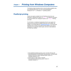 Page 5 5
Chapter 1
 
Printing from Windows Computers 
The following chapter describes where to set print options available usi\
ng 
the PostScript printer driver if you are running Windows® 95* 
1
 
, 
Windows NT 4.0* 
2 
 
* 
3
 
, or Windows 3.1* 
4
 
 operating systems.  
PostScript printing 
Custom print options available from the PostScript printer driver are 
described in “Windows print options” on 
page 14. For additional information 
on using KX-P8420 color management options, see “ Chapter 5 Working...