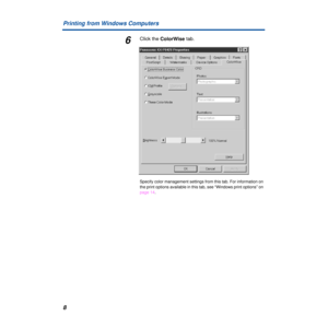 Page 8 
8 Printing from Windows Computers  6  Click the 
  ColorWise
   tab.  Specify color management settings from this tab. For information on 
the print options available in this tab, see “Windows print options” on 
page 14. 