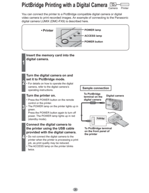 Page 2626
You can connect the printer to a PictBridge compatible digital camera or digital 
video camera to print recorded images. An example of connecting to the Panasonic 
digital camera LUMIX (DMC-FX9) is described here.
ACCESS lamp
POWER button
• PrinterPOWER lamp
1
Insert the memory card into the 
digital camera.
2
Turn the digital camera on and 
set it to PictBridge mode.
•  For details on how to operate the digital 
camera, refer to the digital camera’s 
operating instructions.
3
Turn the printer on.
•...