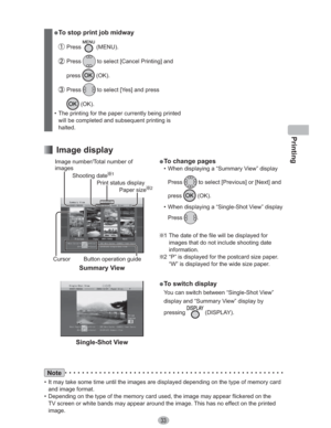Page 33Printing
33
Note
•  It may take some time until the images are displayed depending on the type of memory card 
and image format.
•  Depending on the type of the memory card used, the image may appear flickered on the 
TV screen or white bands may appear around the image. This has no effect on the printed 
image.
” To stop print job midway
 Press  (MENU).
 Press  to select [Cancel Printing] and 
press
 (OK).
 Press  to select [Yes] and press 
 (OK).
•  The printing for the paper currently being printed...