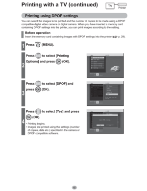 Page 4040
You can select the images to be printed and the number of copies to be made using a DPOF 
compatible digital video camera or digital camera. When you have inserted a memory card 
containing DPOF settings into the printer, you can print images according to the setting.
 Before operation
Insert the memory card containing images with DPOF settings into the printer ( p. 29).
1Press (MENU).
2
Press to select [Printing 
Options] and press 
 (OK).
3
Press to select [DPOF] and 
press
 (OK).
4
Press to select...