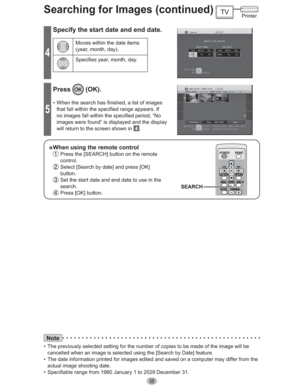 Page 5858
Searching for Images (continued)
4
Specify the start date and end date.
Moves within the date items 
(year, month, day).
Specifies year, month, day.
5
Press (OK).
•  When the search has finished, a list of images 
that fall within the specified range appears. If 
no images fall within the specified period, “No 
images were found” is displayed and the display 
will return to the screen shown in 
 4 .
” When using the remote control
 Press the [SEARCH] button on the remote 
control.
 Select [Search by...