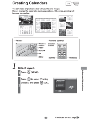 Page 6969
Advanced Operations
Creating Calendars
You can create original calendars with your favorite images.
Do not change the paper size during operations. Otherwise, printing will 
become impossible.
• Printer
MENU Direction
buttons
OK RETURN PRINT
• Remote  control
ROTATE TRIMMING Direction
buttons
 Select layout.
1Press (MENU).
2
Press to select [Printing 
Options] and press 
 (OK).
Continued on next page
Printer 