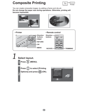 Page 7676
Composite Printing
You can create composite images, by adding a frame and clip art.
Do not change the paper size during operations. Otherwise, printing will 
become impossible.
• Printer
MENU Direction
buttons
OK RETURN PRINT
• Remote  control
ROTATE TRIMMING Direction
buttons
 Select layout.
1Press (MENU).
2
Press to select [Printing 
Options] and press 
 (OK).
Printer 