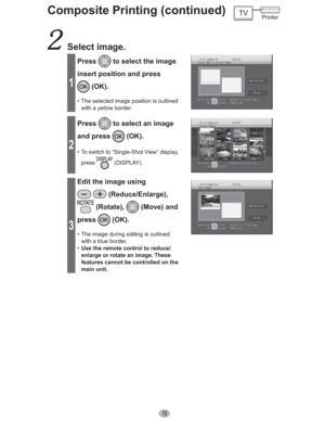 Page 7878
Composite Printing (continued)
 Select image.
1
Press to select the image 
insert position and press 
 (OK).
•  The selected image position is outlined 
with a yellow border.
2
Press to select an image 
and press 
 (OK).
•  To switch to “Single-Shot View” display, 
press
 (DISPLAY).
3
Edit the image using 
 (Reduce/Enlarge), 
 (Rotate),  (Move) and 
press
 (OK).
•  The image during editing is outlined 
with a blue border.
•Use the remote control to reduce/
enlarge or rotate an image. These 
features...