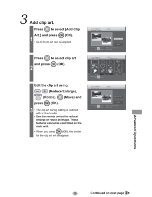 Page 7979
Advanced Operations
  Add clip art.
1
Press to select [Add Clip 
Art.] and press 
 (OK).
•  Up to 8 clip art can be applied.
2
Press to select clip art 
and press 
 (OK).
3
Edit the clip art using 
 (Reduce/Enlarge), 
 (Rotate),  (Move) and 
press
 (OK).
•  The clip art during editing is outlined 
with a blue border.
•Use the remote control to reduce/
enlarge or rotate an image. These 
features cannot be controlled on the 
main unit.
•  When you press 
 (OK), the border 
for the clip art will...