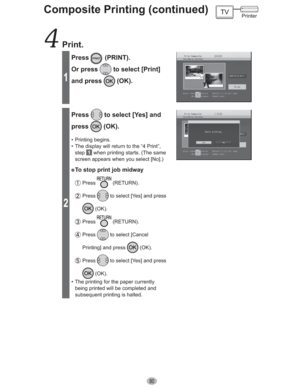 Page 8080
Composite Printing (continued)
 Print.
1
Press (PRINT).
Or press 
 to select [Print] 
and press 
 (OK).
2
Press to select [Yes] and 
press
 (OK).
• Printing begins.
•  The display will return to the “4 Print”, 
step
 1  when printing starts. (The same 
screen appears when you select [No].)
” To stop print job midway
 Press  (RETURN).
 Press  to select [Yes] and press 
 (OK).
 Press  (RETURN).
 Press  to select [Cancel 
Printing] and press 
 (OK).
 Press  to select [Yes] and press 
 (OK).
•  The...