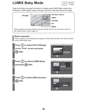 Page 8282
LUMIX Baby Mode
If age information has been recorded for images using LUMIX Baby mode with a 
Panasonic LUMIX digital camera, the age is printed in the lower left of the image.
MENU Direction buttons
OK RETURN PRINT
Same operations are also possible using the remote control. (For the button names on 
the remote control, refer to page 14.)
• Printer
 Before operation
Insert a memory card containing the images for which age information has been recorded 
using LUMIX Baby mode.
1
Press to select [Print...