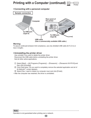 Page 8888
• Connecting with a personal computer
Computer
To USB port 
(Type A)Rear panel of 
the printer
To USB port 
(Type B)
USB cable
(Use a commercially available USB cable.) 
Sample connection
Warning:
To assure continued emission limit compliance, use only shielded USB cable (6.5 (2 m) or 
less in length).
• Uninstalling the printer driver
Use uninstall if you want to delete the printer driver.
Disconnect the USB cable before uninstalling the printer driver.
Quit all other active applications.
 Select...