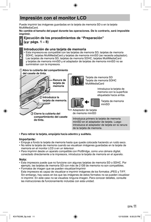 Page 11SPA 11
Impresión con el monitor LCD
Puede imprimir las imágenes guardadas en la tarjeta de memoria SD o en la tarjeta 
MultiMediaCard.
No cambie el tamaño del papel durante las operaciones. De lo contrario, será imposible 
imprimir.
1
Ejecución de los procedimientos de “Preparación” 
(
 págs. 1 – 8)
2
Introducción de una tarjeta de memoria•  Esta impresora es compatible con las tarjetas de memoria SD, tarjetas de memoria 
SDHC, tarjetas MultiMediaCard y tarjetas de memoria miniSD (se necesita adaptador)....