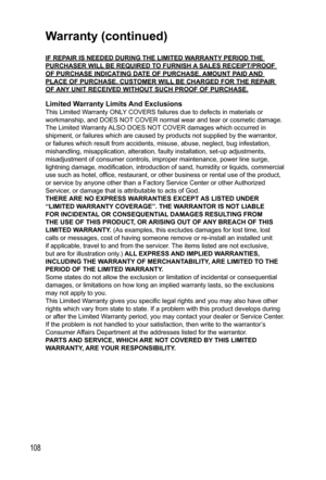 Page 108108
IF REPAIR IS NEEDED DURING THE LIMITED WARRANTY PERIOD THE 
PURCHASER WILL BE REQUIRED TO FURNISH A SALES RECEIPT/PROOF 
OF PURCHASE INDICATING DATE OF PURCHASE, AMOUNT PAID AND 
PLACE OF PURCHASE. CUSTOMER WILL BE CHARGED FOR THE REPAIR 
OF ANY UNIT RECEIVED WITHOUT SUCH PROOF OF PURCHASE.
Limited Warranty Limits And Exclusions 
This Limited Warranty ONLY COVERS failures due to defects in materials or 
workmanship, and DOES NOT COVER normal wear and tear or cosmetic damage. 
The Limited Warranty...