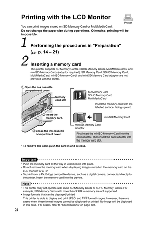 Page 2424
You can print images stored on  SD Memory Card or  MultiMediaCard.
Do not change the paper size during operations. Otherwise, printing will be 
impossible.
  Performing the procedures in Preparation 
(
 p. 14 – 21)
  Inserting a memory card
This printer supports SD Memory Cards,  SDHC Memory Cards, MultiMediaCards, and 
miniSD Memory Cards (adaptor required). SD Memory Card, SDHC Memory Card, 
MultiMediaCard, miniSD Memory Card, and miniSD Memory Card adaptor are not 
provided with the printer....