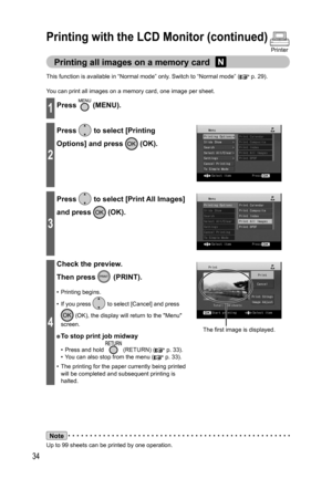 Page 3434
Note
Up to 99 sheets can be printed by one operation. This function is available in “Normal mode” only. Switch to “Normal mode” (
 p. 29).
You can print all images on a memory card, one image per sheet.
1Press  (MENU).
2
Press  to select [Printing 
Options] and press 
 (OK).
3
Press  to select [Print All Images] 
and press 
 (OK).
4
Check the preview.
Then press 
 (PRINT).
• Printing begins.
•  If you press 
 to select [Cancel] and press 
 (OK), the display will return to the Menu 
screen.
● To stop...