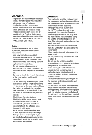 Page 7Before Use
7Continued on next page
WARNING:
• To prevent the risk of fire or electrical 
shock, do not expose the product to 
rain or any type of moisture.
• Unplug the product from power 
outlets if it emits smoke, an abnormal 
smell, or makes an unusual noise. 
These conditions can cause fire or 
electric shock. Confirm that smoke 
has stopped emitting and contact the 
Panasonic Call Center at 1-800-211-
PANA (1-800-211-7262).
Battery
To reduce the risk of fire or injury 
to persons, read and follow...